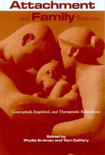 Attachment and Family Systems: Conceptual, Empirical and Therapeutic Relatedness - Routledge Series on Family Therapy and Counseling (Hardback)