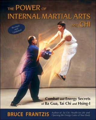The Power of Internal Martial Arts and Chi: Combat and Energy Secrets of Ba Gua, Tai Chi and Hsing-i (Paperback)