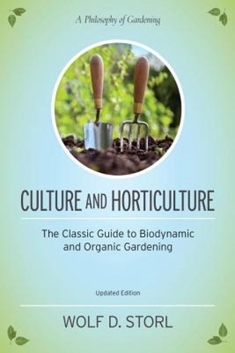 Culture and Horticulture: The Classic Guide to Biodynamic and Organic Gardening (Hardback)