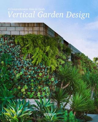 Vertical Garden Design: A Comprehensive How-to Guide (Hardback)