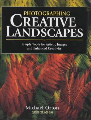 Photographing Creative Landscapes: Simple Tools for Artistic Images and Enhanced Creativity (Paperback)