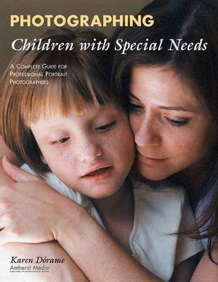 Photographing Children With Special Needs: A Complete Guide for Professional Portrait Photographers (Paperback)
