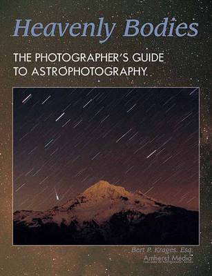 Heavenly Bodies: The Photographer's Guide to Astrophotography (Paperback)
