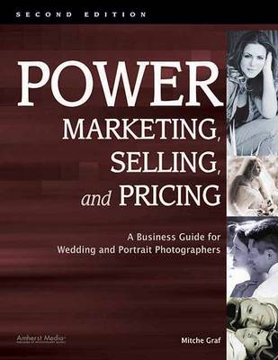 Power Marketing, Selling & Pricing: A Business Guide for Wedding & Portrait Photographers (Paperback)