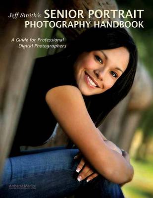 Jeff Smith's Senior Portriat Photography Handbook: A Guide for Professional Digital Photographers (Paperback)