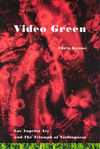 Video Green: Los Angeles Art and the Triumph of Nothingness - Semiotext(e) / Active Agents (Paperback)