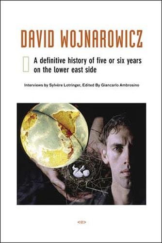 David Wojnarowicz: A Definitive History of Five or Six Years on the Lower East Side - Semiotext(e) / Native Agents (Hardback)