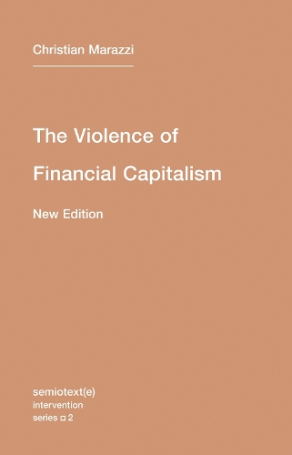 The Violence of Financial Capitalism: Volume 2 - Semiotext(e) / Intervention Series (Paperback)