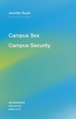 Campus Sex, Campus Security: Volume 19 - Semiotext(e) / Intervention Series (Paperback)