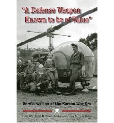A Defense Weapon Known to be of Value: Servicewomen of the Korean War Era (Hardback)