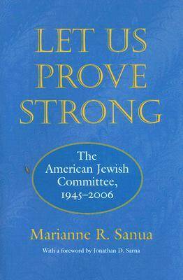 Let Us Prove Strong: The American Jewish Committee, 1945-2006 - Brandeis Series in American Jewish History, Culture & Life (Hardback)