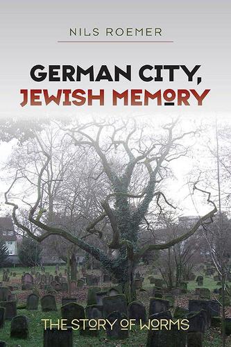 German City, Jewish Memory - The Story of Worms (Hardback)