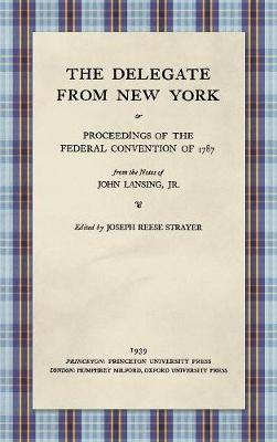 The Delegate from New York or Proceedings of the Federal Convention of 1787 from the Notes of John Lansing, Jr. (1939) (Hardback)