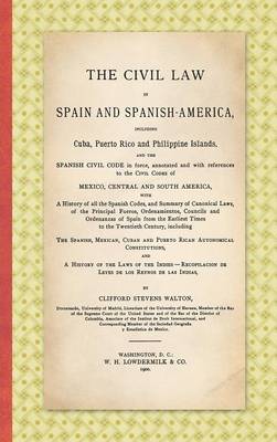 The Civil Law in Spain and Spanish-America: Including Cuba, Puerto Rico and Philippine Islands, and the Spanish Civil Code in Force, Annotated and with References to the Civil Codes of Mexico, Central and South America ... (1900) (Hardback)