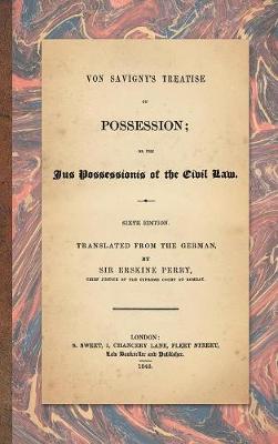 Von Savigny's Treatise on Possession: Or the Jus Possessionis of the Civil Law. Sixth Edition.Translated from the German by Sir Erskine Perry (1848) (Hardback)