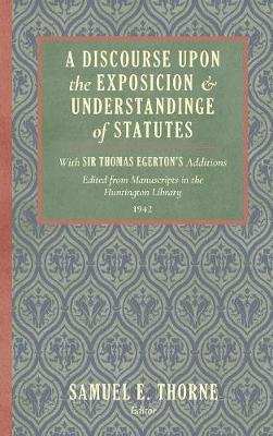 A Discourse Upon the Exposition and Understanding of Statutes: With Sir Thomas Egerton's Additions. Edited from Manuscripts in the Huntington Library (1942) (Hardback)