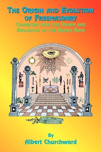 The Origin and Evolution of Freemasonry: Connected with the Origin and Evolution of the Human Race (Paperback)