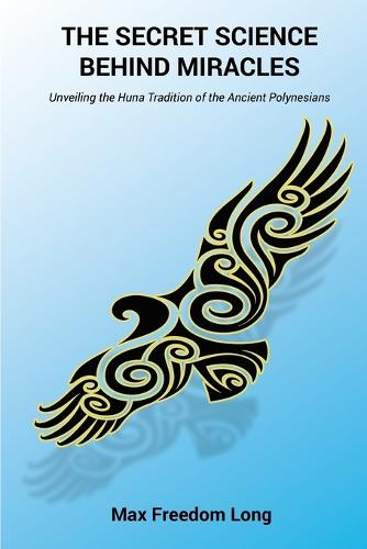 The Secret Science Behind Miracles: Unveiling the Huna Tradition of the Ancient Polynesians (Paperback)