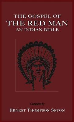 The Gospel of the Red Man the Gospel of the Red Man: An Indian Bible an Indian Bible (Hardback)