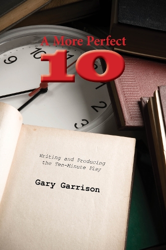A More Perfect Ten: Writing and Producing the Ten-Minute Play (Paperback)