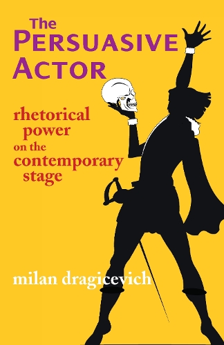 The Persuasive Actor: Rhetorical Power on the Contemporary Stage (Paperback)