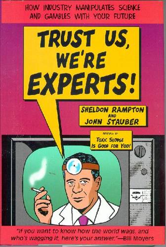 Trust Us, We'Re Experts!: How Industry Manipulates Science and Gambles with Your Future (Paperback)