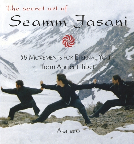 The Secret Art of Seamm-Jasani: 58 Movements for Eternal Youth from Ancient Tibet (Paperback)