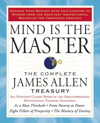 Mind is the Master: The Complete James Allen Treasury (Paperback)