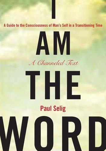 I am the Word: A Guide to the Consciousness of Man's Self in a Transitioning Time (Paperback)
