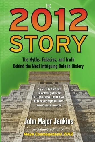 The 2012 Story: The Myths, Fallacies, and Truth Behind the Most Intriguing Date in History (Paperback)