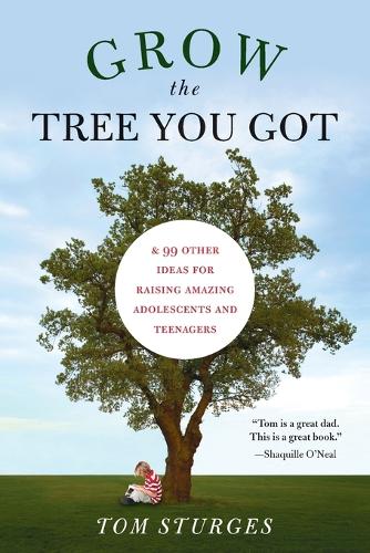 Grow the Tree You Got: & 46 Other Ideas for Raising Amazing Adolescents and Teenagers (Paperback)