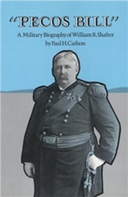 Pecos Bill: A Military Biography of William R. Shafter (Paperback)