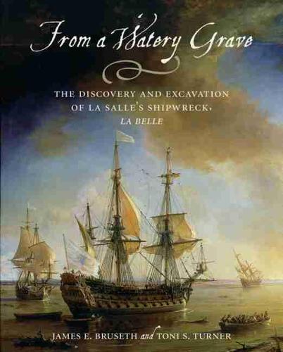 From a Watery Grave: The Discovery and Excavation of La Salle's Shipwreck, La Belle (Paperback)