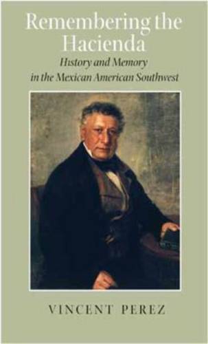 Remembering the Hacienda: History and Memory in the Mexican American Southwest - Rio Grande/Rio Bravo: Borderlands Culture and Tradition (Hardback)