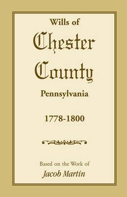 The Wills of Chester County, Pennsylvania, 1778-1800 (Paperback)