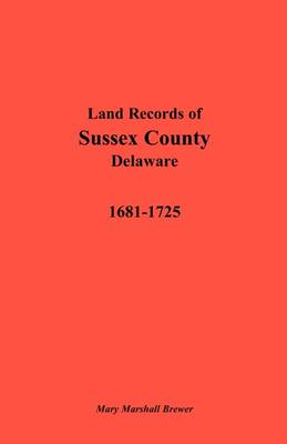 Land Records of Sussex County, Delaware, 1681-1725 (Paperback)