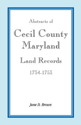 Abstracts of Cecil County, Maryland Land Records, 1734-1753 (Paperback)