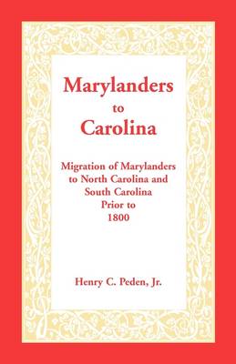 Marylanders to Carolina: Migration of Marylanders to North Carolina and South Carolina Prior to 1800 (Paperback)