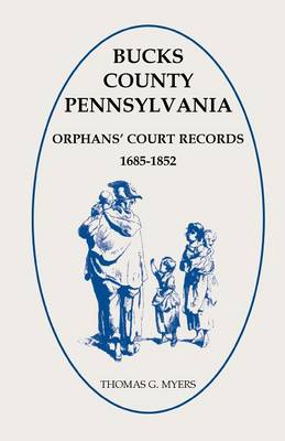 Bucks County, Pennsylvania Orphans' Court Records, 1685-1852 (Paperback)