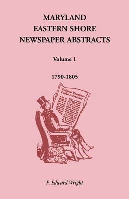 Maryland Eastern Shore Newspaper Abstracts, Volume 1: 1790-1805 (Paperback)