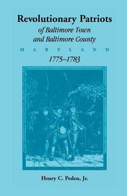 Revolutionary Patriots of Baltimore Town and Baltimore County (Maryland), 1775-1783 (Paperback)