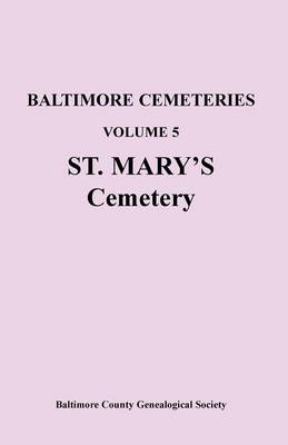Baltimore Cemeteries: Volume 5, St. Mary's Cemetery (Paperback)