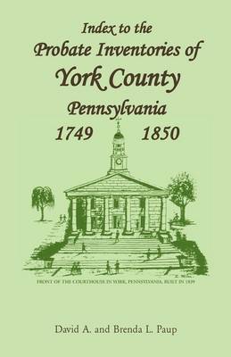 Index to the Probate Inventories of York County, Pennsylvania, 1749-1850 (Paperback)