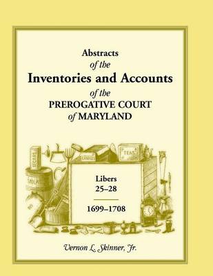 Abstracts of the Inventories and Accounts of the Prerogative Court of Maryland, 1699-1708 Libers 25-28 (Paperback)