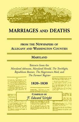 Marriages and Deaths from the Newspapers of Allegany and Washington Counties, Maryland, 1820-1830 (Paperback)