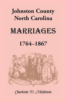 Johnston County, North Carolina Marriages, 1764-1867 (Paperback)