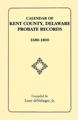 Calendar of Kent County, Delaware Probate Records, 1680-1800 (Paperback)