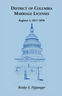 District of Columbia Marriage Licenses, Register 1: 1811-1858 (Paperback)