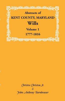 Abstracts of Kent County, Maryland Wills. Volume 1: 1777-1816 (Paperback)
