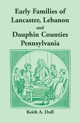 Early Families of Lancaster, Lebanon and Dauphin Counties, Pennsylvania (Paperback)